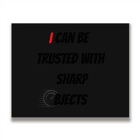 I Can Be Trusted With Sharp Objects Fast Metal Print Horizontal | Artistshot