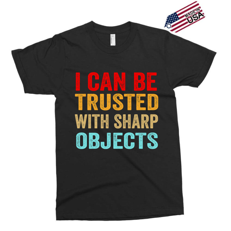 I Can Be Trusted With Sharp Objects Funny Trusted Exclusive T-shirt | Artistshot