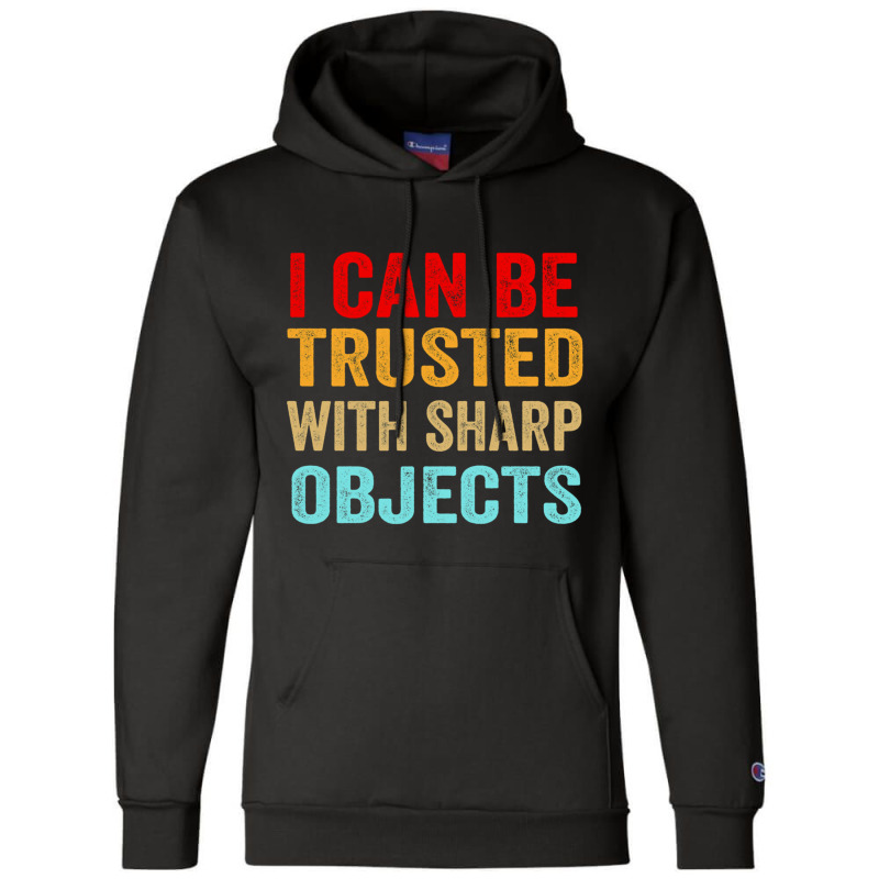 I Can Be Trusted With Sharp Objects Funny Trusted Champion Hoodie | Artistshot