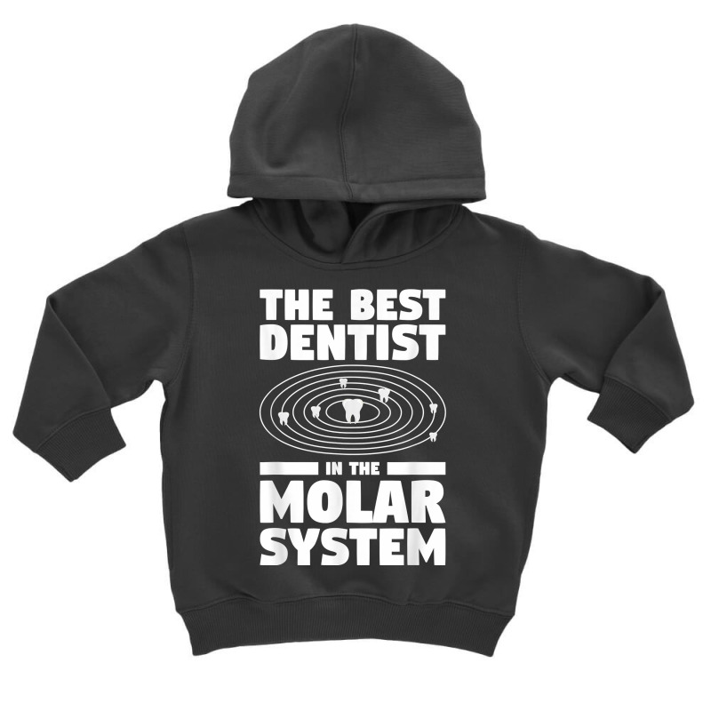 The Best Dentist In The Molar System Dentistry T Shirt Toddler Hoodie by melliebowleli | Artistshot