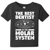 The Best Dentist In The Molar System Dentistry T Shirt Baby Tee | Artistshot