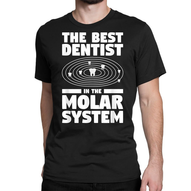 The Best Dentist In The Molar System Dentistry T Shirt Classic T-shirt by melliebowleli | Artistshot