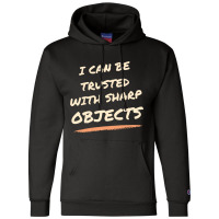 I Can Be Trusted With Sharp Objects Humor Champion Hoodie | Artistshot