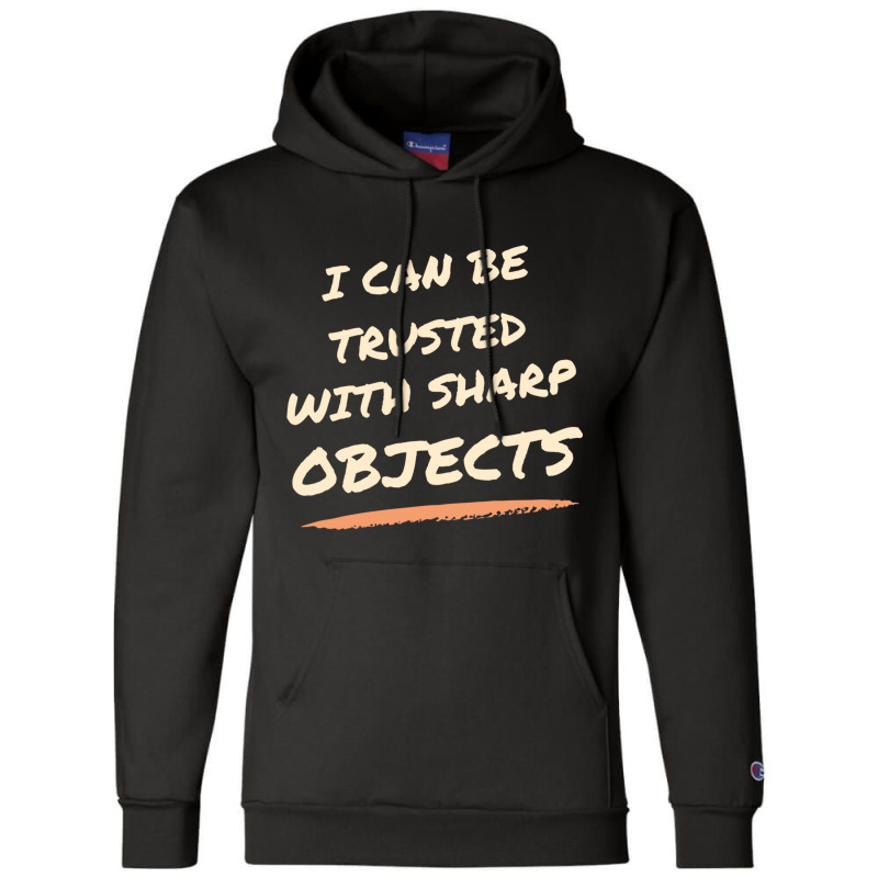 I Can Be Trusted With Sharp Objects Humor Champion Hoodie | Artistshot