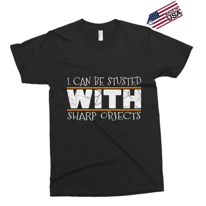 I Can Be Trusted With Sharp Objects Humor Funny Gift Exclusive T-shirt | Artistshot