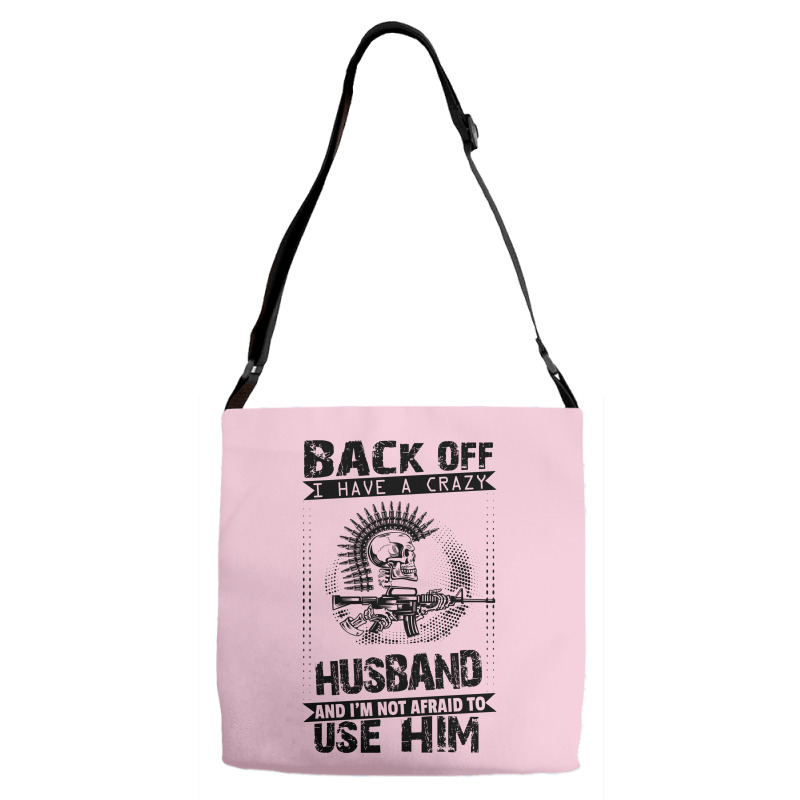 Back Off I Have A Crazy Husband And I Am Not Afraid To Use Him Adjustable Strap Totes | Artistshot