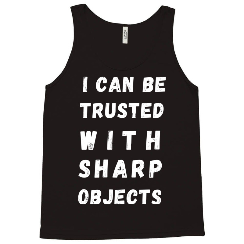 I Can Be Trusted With Sharp Objects Long Sleeve Tank Top | Artistshot