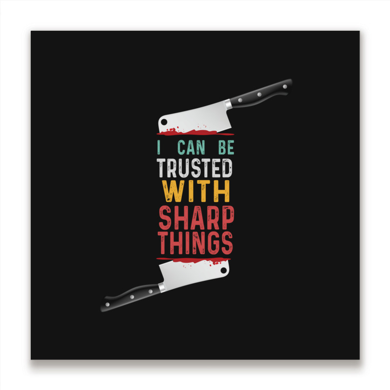 I Can Be Trusted With Sharp Objects Vintage Funny Cool Quote Metal Print Square | Artistshot