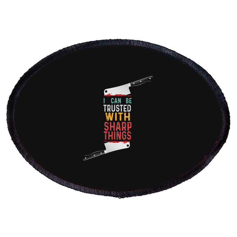 I Can Be Trusted With Sharp Objects Vintage Funny Cool Quote Oval Patch | Artistshot