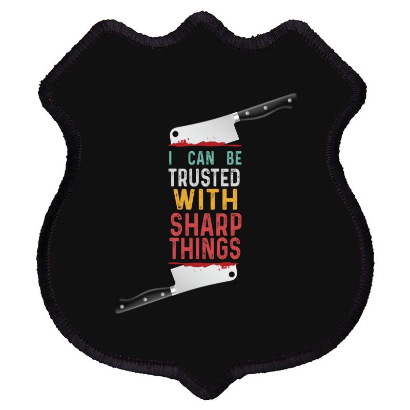 I Can Be Trusted With Sharp Objects Vintage Funny Cool Quote Shield Patch | Artistshot