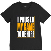 I Paused My Game V-neck Tee | Artistshot