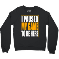 I Paused My Game Crewneck Sweatshirt | Artistshot