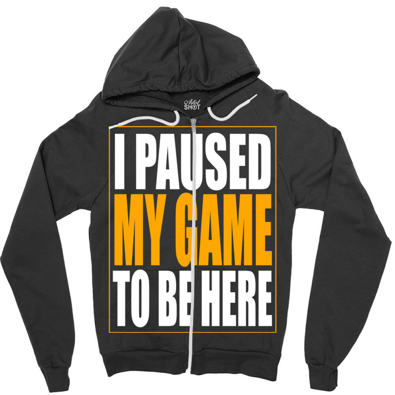 I Paused My Game Zipper Hoodie by MONIQUEWORTH | Artistshot