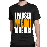 I Paused My Game Classic T-shirt | Artistshot