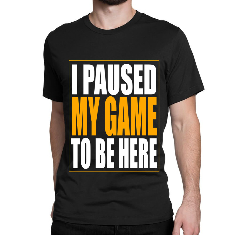 I Paused My Game Classic T-shirt by MONIQUEWORTH | Artistshot