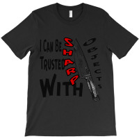 I Can Be Trusted With Sharp Objects, T-shirt | Artistshot