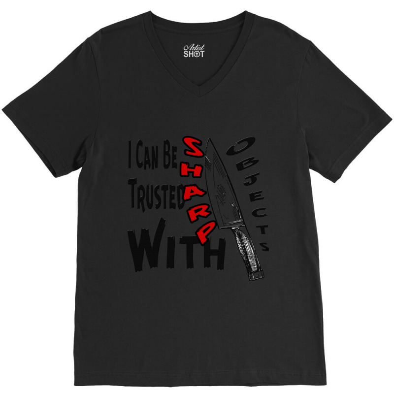 I Can Be Trusted With Sharp Objects, V-neck Tee | Artistshot