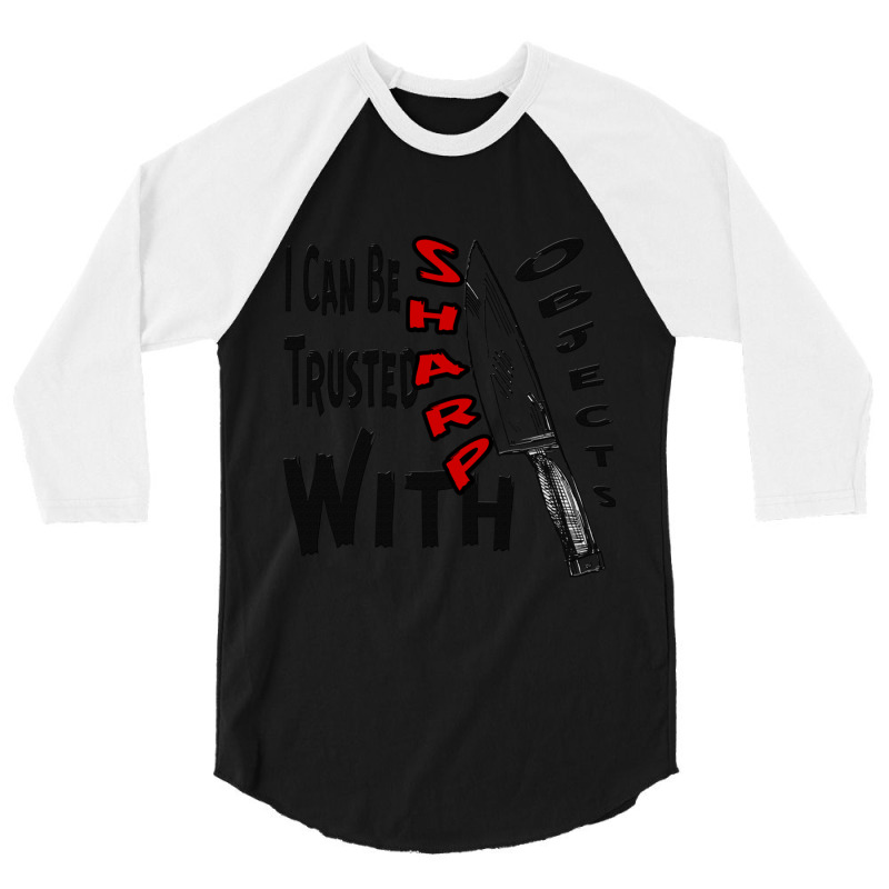 I Can Be Trusted With Sharp Objects, 3/4 Sleeve Shirt | Artistshot