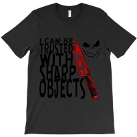 I Can Be Trusted With Sharp Objects, T-shirt | Artistshot