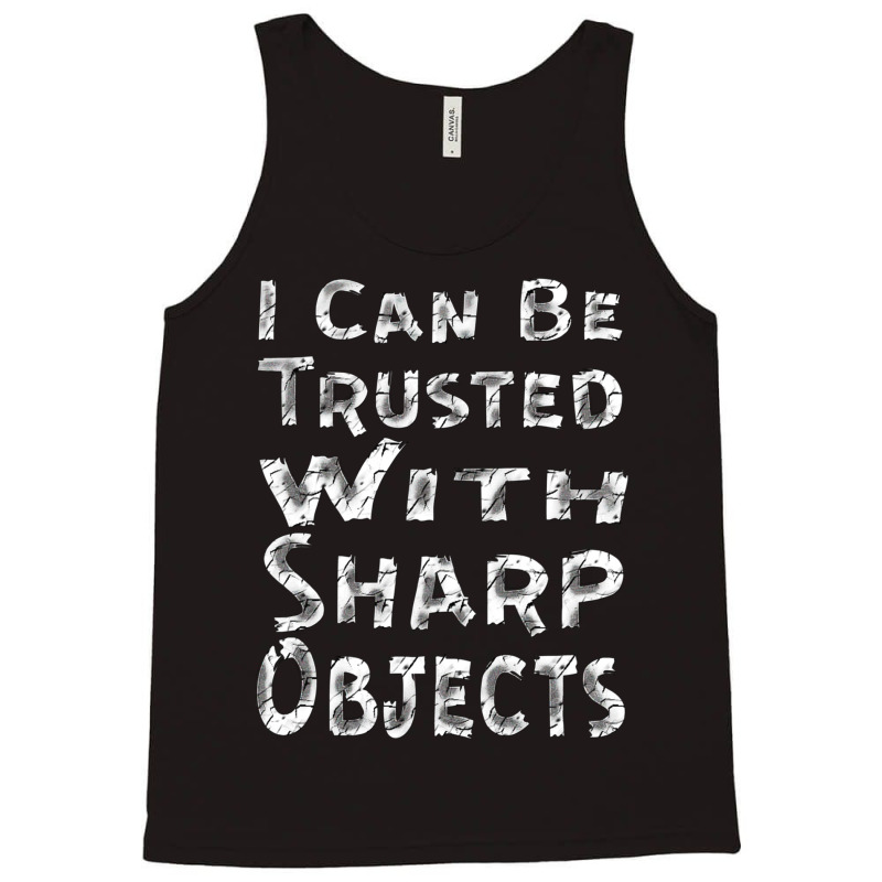 I Can Be Trusted With Sharp Objects, Tank Top | Artistshot