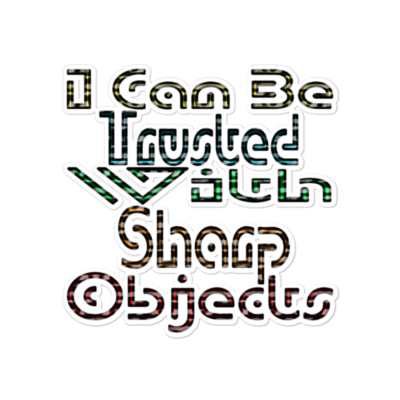 I Can Be Trusted With Sharp Objects, Sticker | Artistshot