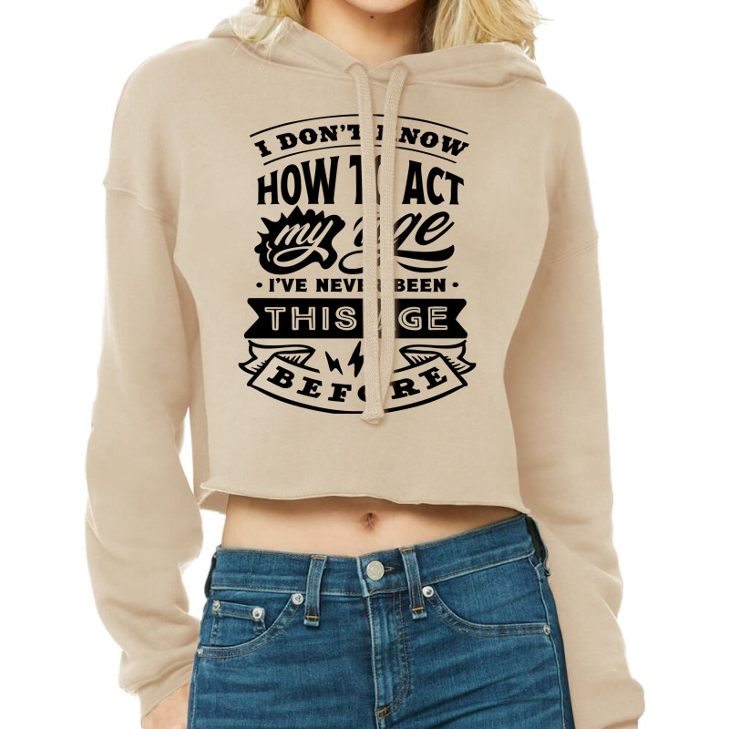 I Don't Know How To Act My Age Funny Birthday Novelty Item Pullover Ho Cropped Hoodie by cm-arts | Artistshot