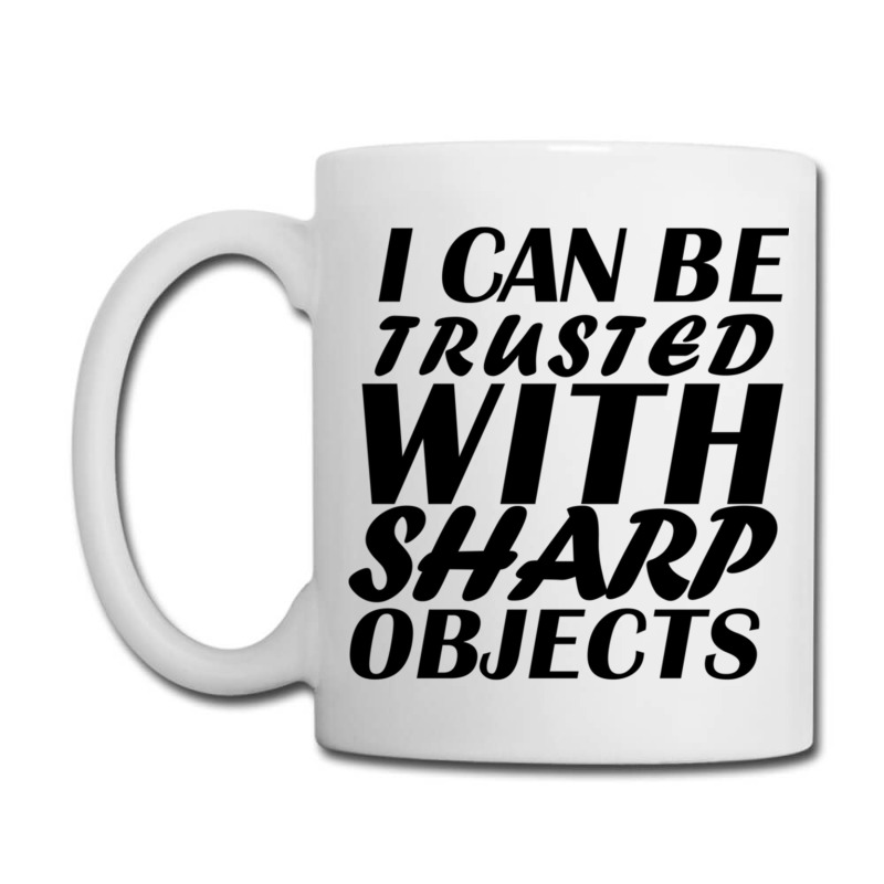 I Can Be  Trusted  With Sharp  Objects Coffee Mug | Artistshot