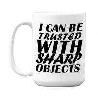 I Can Be  Trusted  With Sharp  Objects 15 Oz Coffee Mug | Artistshot