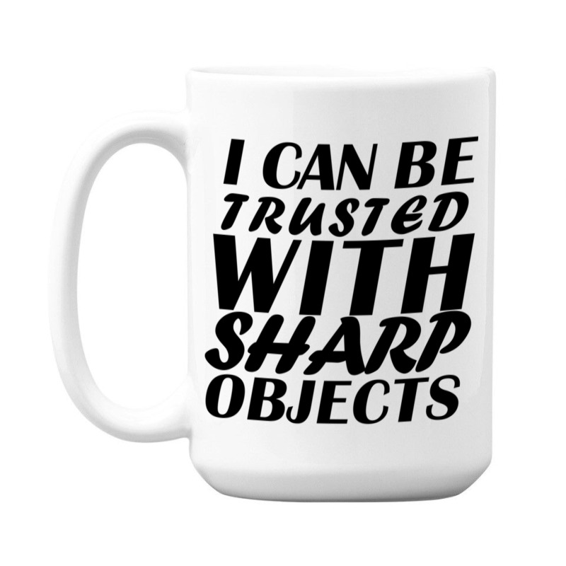 I Can Be  Trusted  With Sharp  Objects 15 Oz Coffee Mug | Artistshot