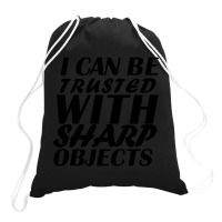 I Can Be  Trusted  With Sharp  Objects Drawstring Bags | Artistshot