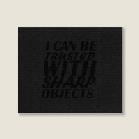 I Can Be  Trusted  With Sharp  Objects Landscape Canvas Print | Artistshot