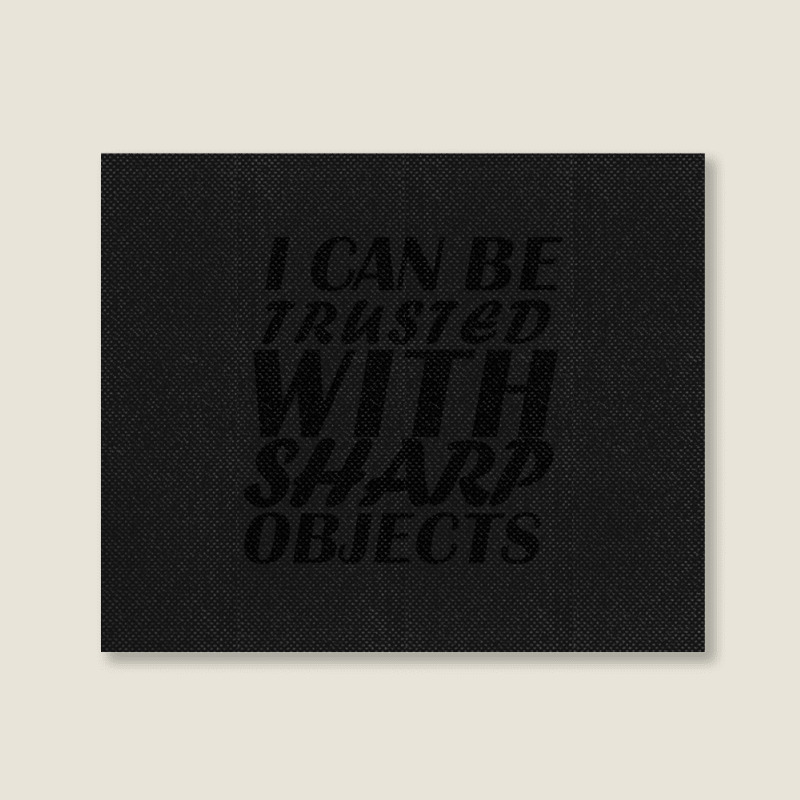 I Can Be  Trusted  With Sharp  Objects Landscape Canvas Print | Artistshot