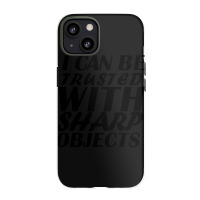 I Can Be  Trusted  With Sharp  Objects Iphone 13 Case | Artistshot