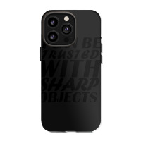 I Can Be  Trusted  With Sharp  Objects Iphone 13 Pro Case | Artistshot