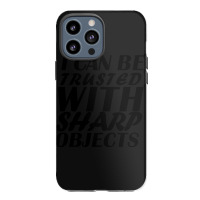 I Can Be  Trusted  With Sharp  Objects Iphone 13 Pro Max Case | Artistshot