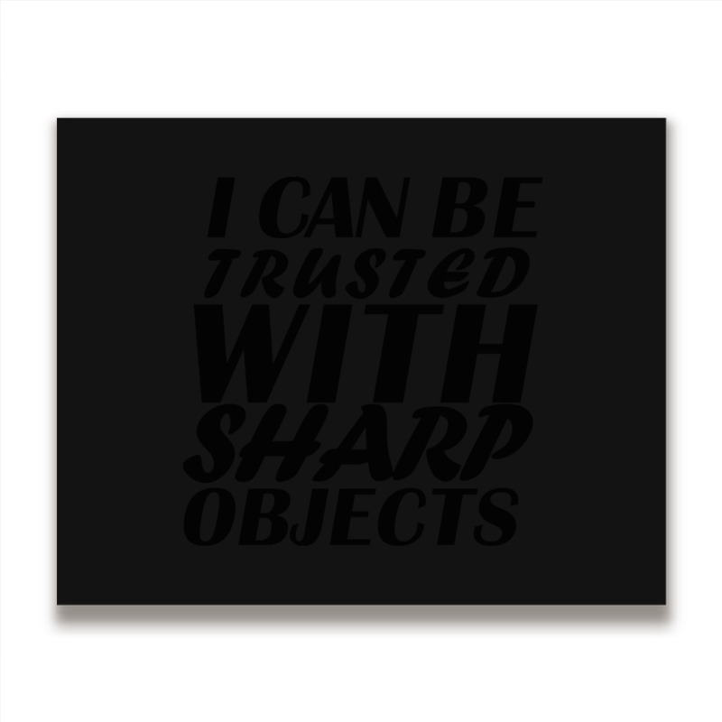 I Can Be  Trusted  With Sharp  Objects Metal Print Horizontal | Artistshot