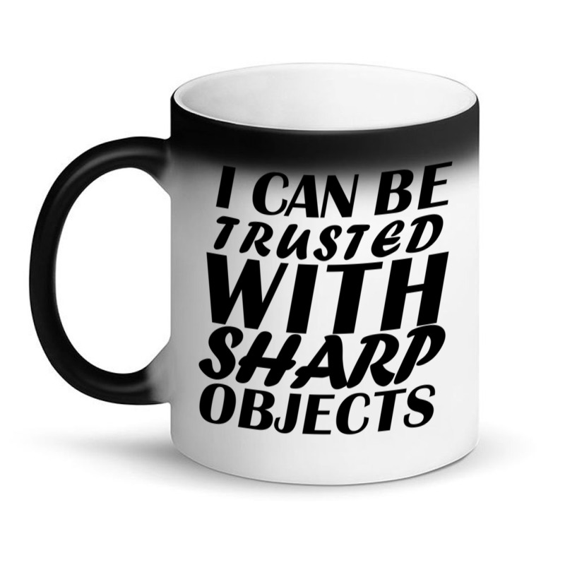 I Can Be  Trusted  With Sharp  Objects Magic Mug | Artistshot