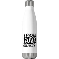 I Can Be  Trusted  With Sharp  Objects Stainless Steel Water Bottle | Artistshot