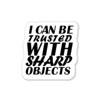 I Can Be  Trusted  With Sharp  Objects Sticker | Artistshot