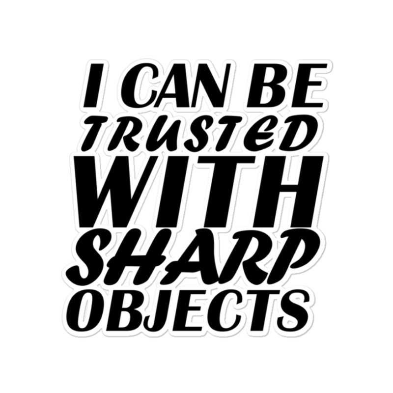 I Can Be  Trusted  With Sharp  Objects Sticker | Artistshot