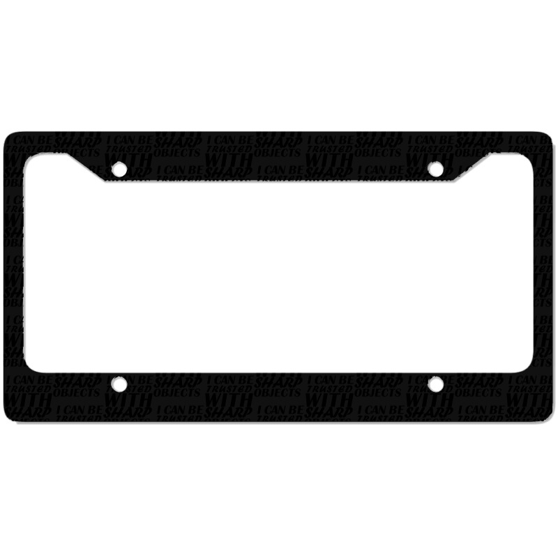 I Can Be  Trusted  With Sharp  Objects License Plate Frame | Artistshot