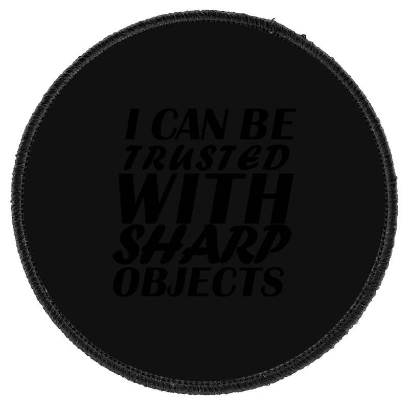 I Can Be  Trusted  With Sharp  Objects Round Patch | Artistshot