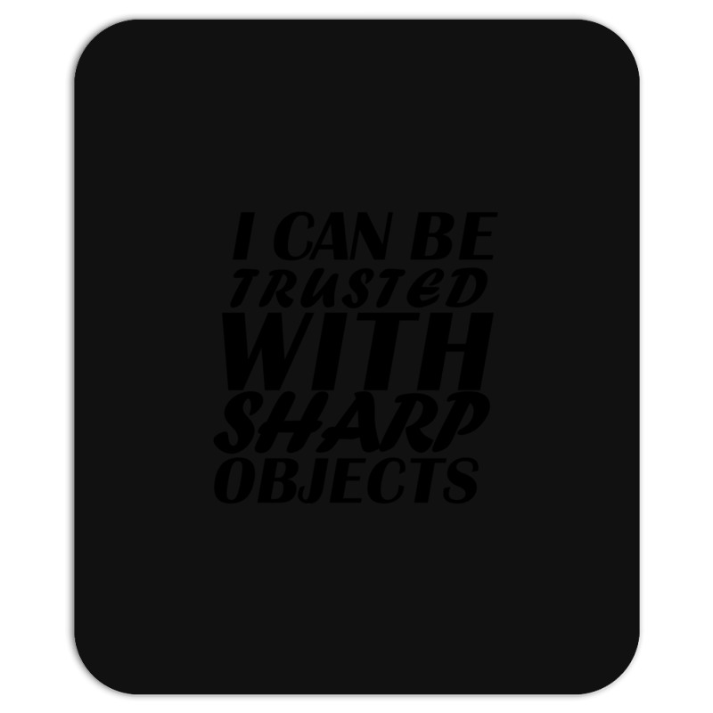 I Can Be  Trusted  With Sharp  Objects Mousepad | Artistshot