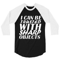 I Can Be  Trusted  With Sharp  Objects Long Sleeve 3/4 Sleeve Shirt | Artistshot