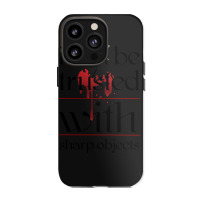 I Can Be Trusted With Sharp Objects Iphone 13 Pro Case | Artistshot