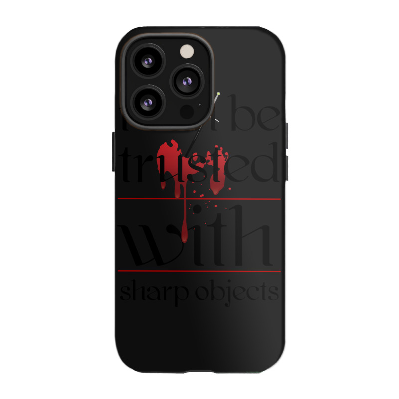 I Can Be Trusted With Sharp Objects Iphone 13 Pro Case | Artistshot