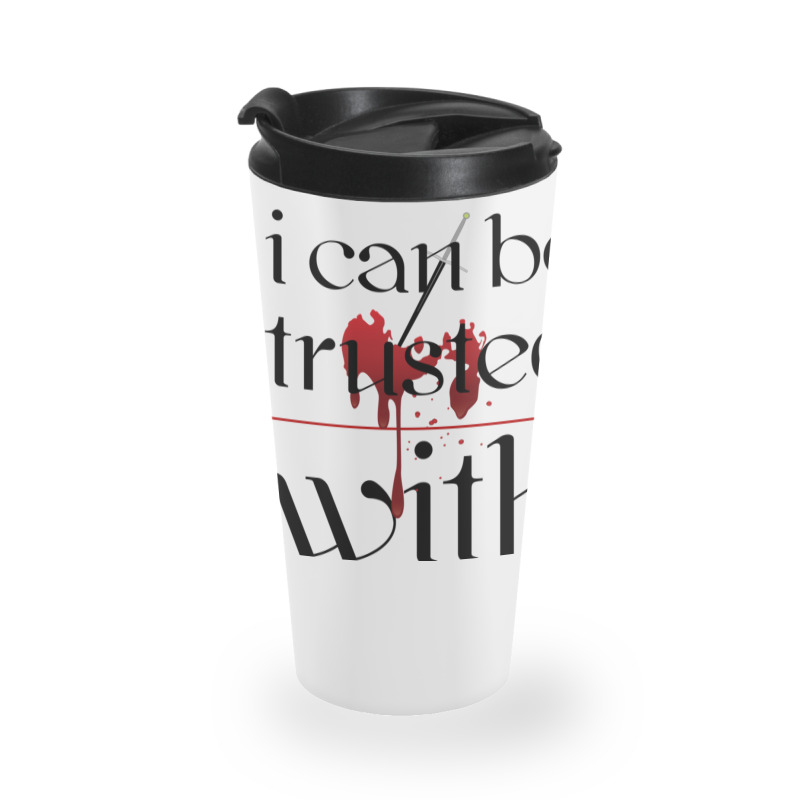 I Can Be Trusted With Sharp Objects Travel Mug | Artistshot