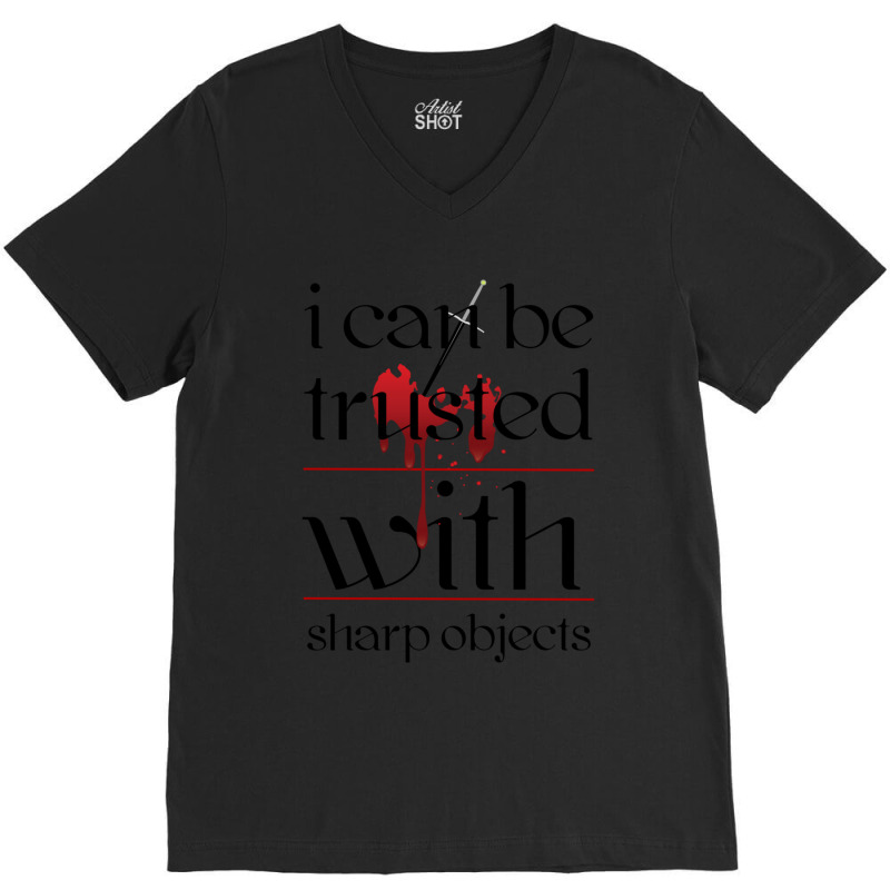 I Can Be Trusted With Sharp Objects V-neck Tee | Artistshot