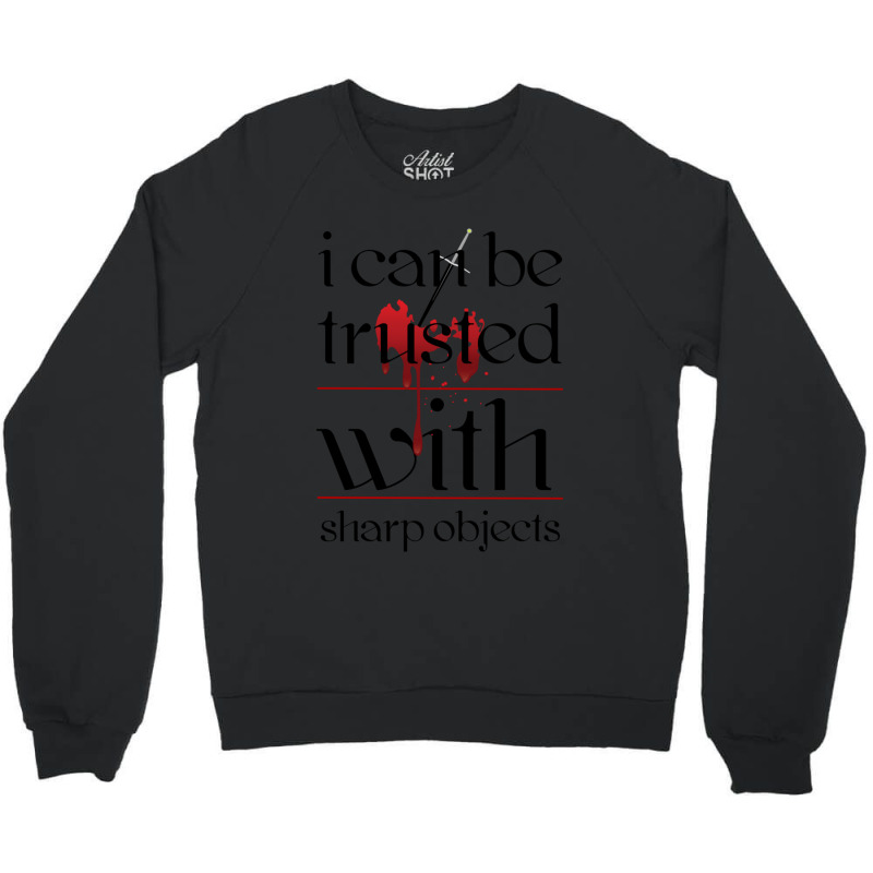 I Can Be Trusted With Sharp Objects Crewneck Sweatshirt | Artistshot