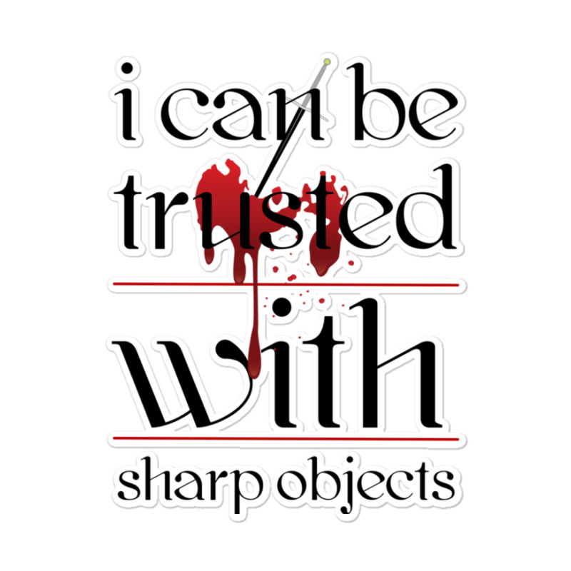 I Can Be Trusted With Sharp Objects Sticker | Artistshot